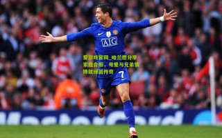 爱游戏官网_哈兰德分享家庭合照，母爱与兄弟情铸就绿茵传奇