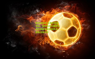 爱游戏体育-孔蒂的双重考验，德布劳内与霍伊伦成热刺赛季关键战焦点—都体深度分析