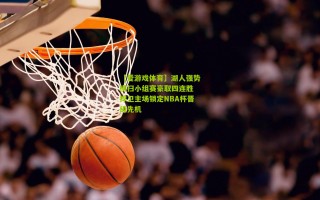 【爱游戏体育】湖人强势横扫小组赛豪取四连胜 捍卫主场锁定NBA杯晋级先机