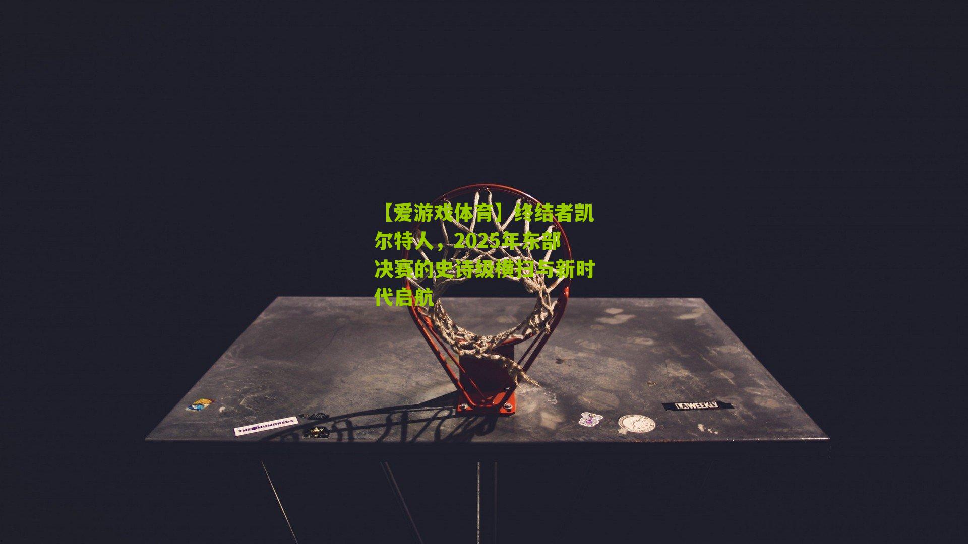 【爱游戏体育】终结者凯尔特人，2025年东部决赛的史诗级横扫与新时代启航-第1张图片-爱游戏-爱游戏体育_爱游戏(AYX)官方网站-AI YOU XI