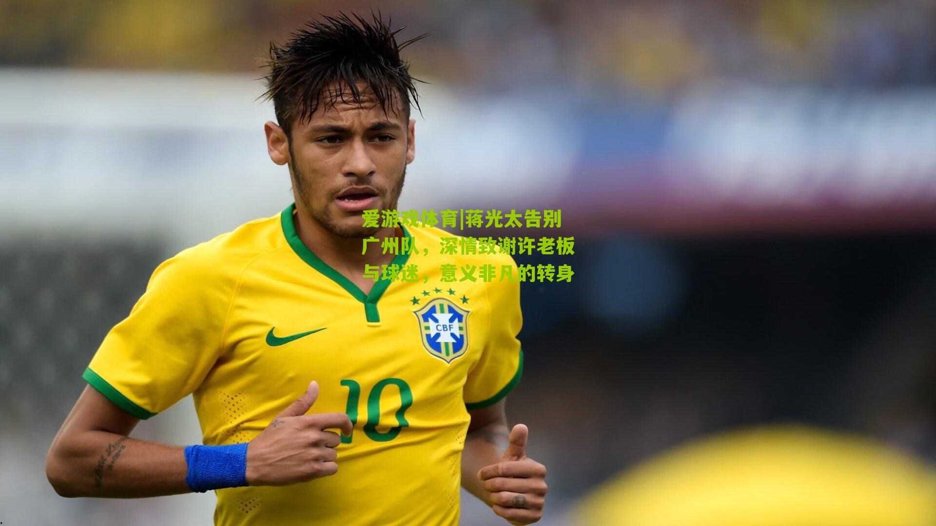 爱游戏体育|蒋光太告别广州队，深情致谢许老板与球迷，意义非凡的转身-第2张图片-爱游戏-爱游戏体育_爱游戏(AYX)官方网站-AI YOU XI