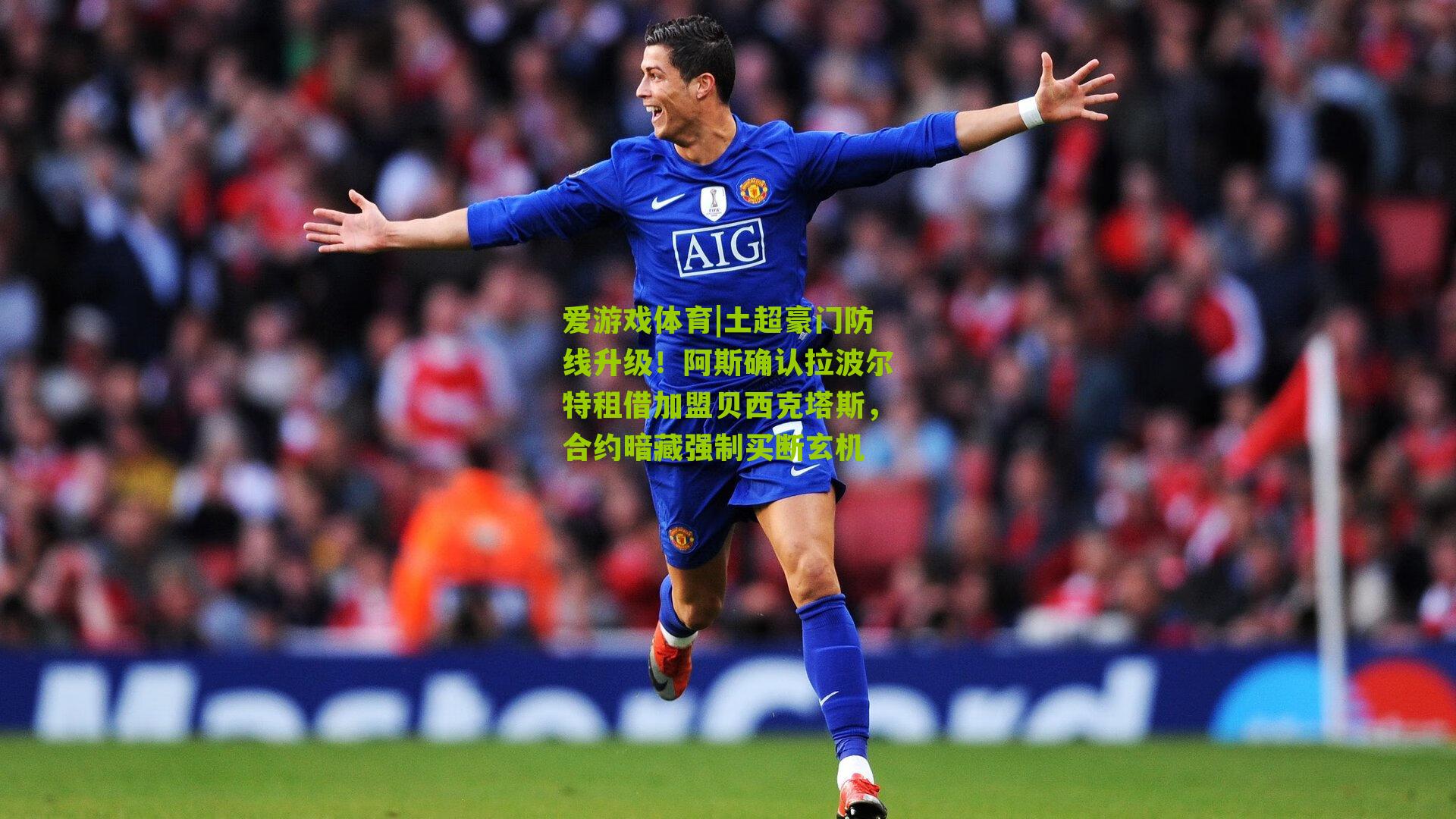爱游戏体育|土超豪门防线升级！阿斯确认拉波尔特租借加盟贝西克塔斯，合约暗藏强制买断玄机-第1张图片-爱游戏-爱游戏体育_爱游戏(AYX)官方网站-AI YOU XI