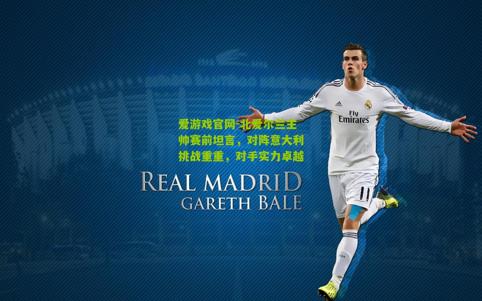 爱游戏官网-北爱尔兰主帅赛前坦言，对阵意大利挑战重重，对手实力卓越-第1张图片-爱游戏-爱游戏体育_爱游戏(AYX)官方网站-AI YOU XI