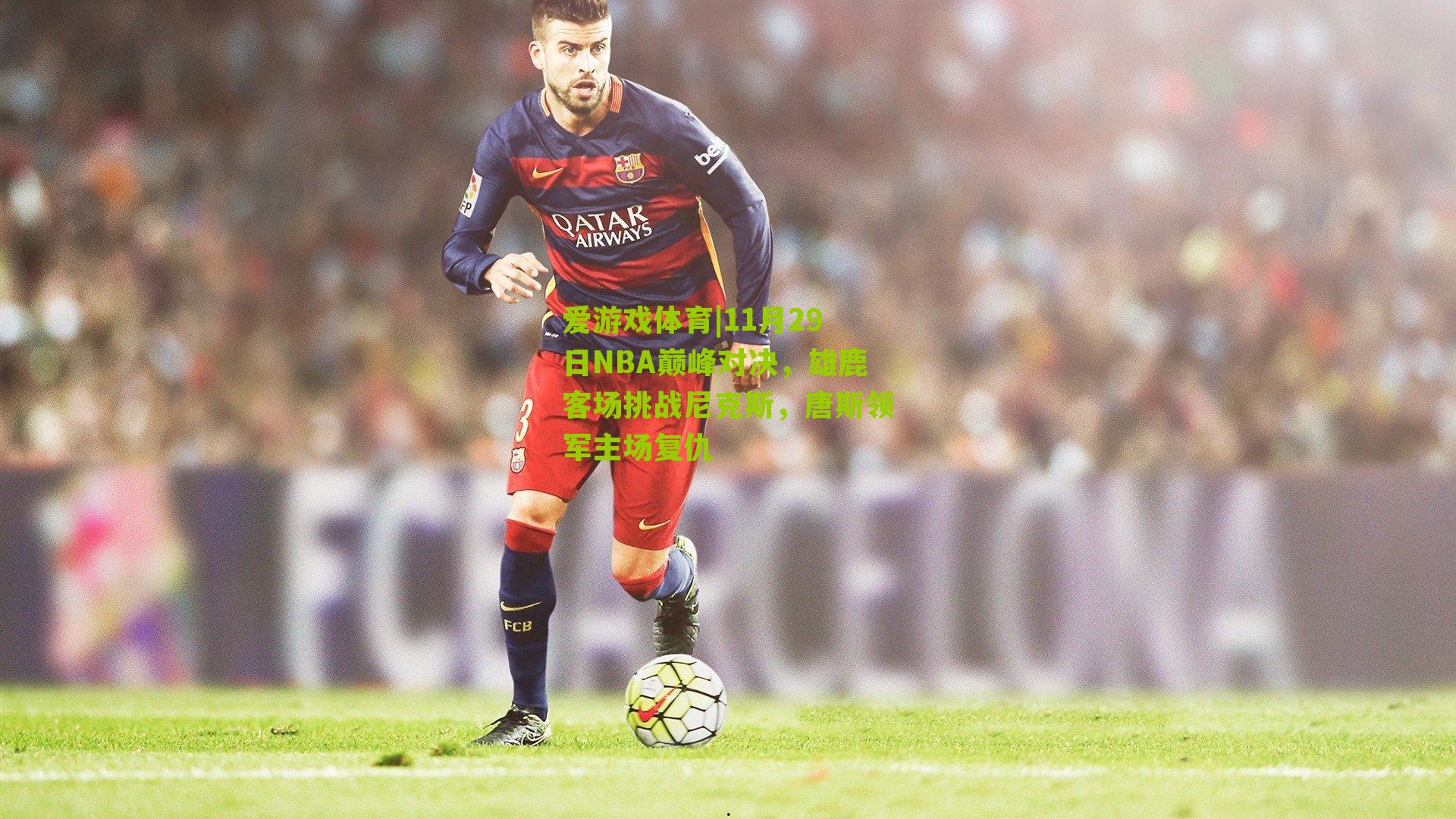 爱游戏体育|11月29日NBA巅峰对决，雄鹿客场挑战尼克斯，唐斯领军主场复仇-第2张图片-爱游戏-爱游戏体育_爱游戏(AYX)官方网站-AI YOU XI