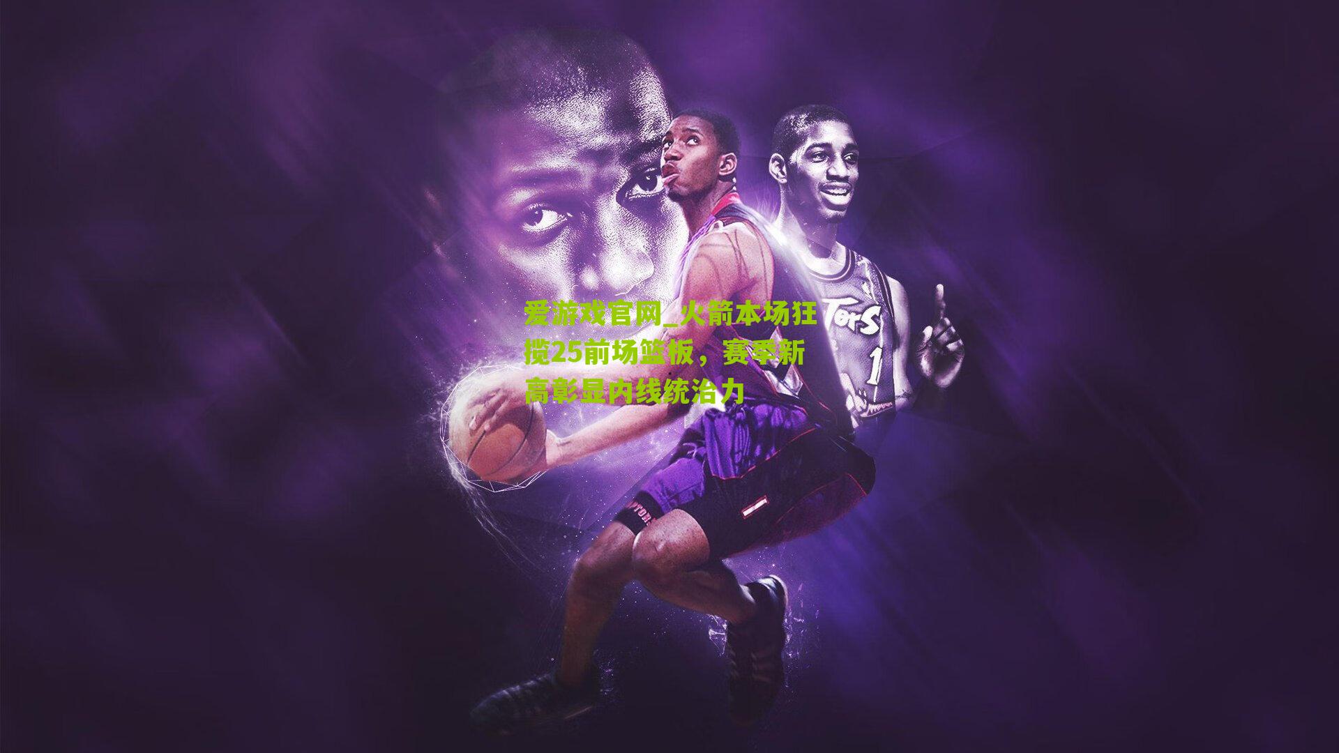 爱游戏官网_火箭本场狂揽25前场篮板，赛季新高彰显内线统治力-第1张图片-爱游戏-爱游戏体育_爱游戏(AYX)官方网站-AI YOU XI